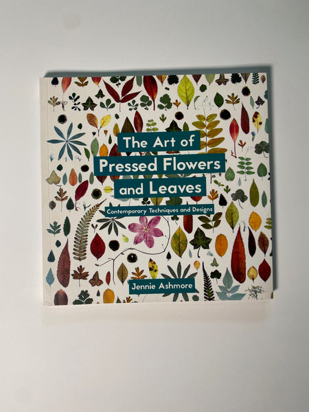 The Art of Pressed Flowers and Leaves: Contemporary Techniques & Designs