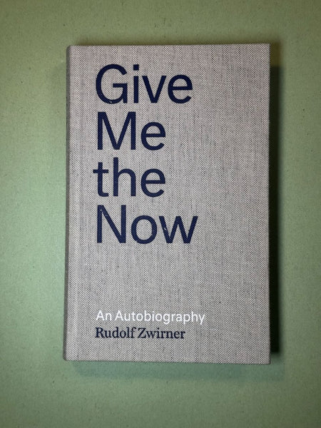 Give Me the Now: An Autobiography by Rudolf Zwirner
