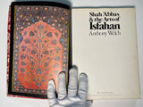 Shah Abbas & the Arts of Isfahan by Anthony Welch