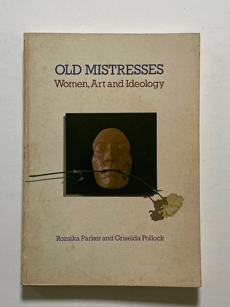 Old Mistresses: Women, Art and Ideology by Griselda Parker, Rozsika Pollock